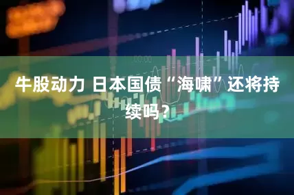 牛股动力 日本国债“海啸”还将持续吗？