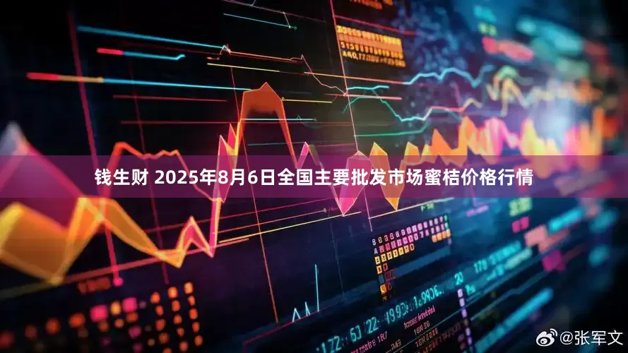 钱生财 2025年8月6日全国主要批发市场蜜桔价格行情