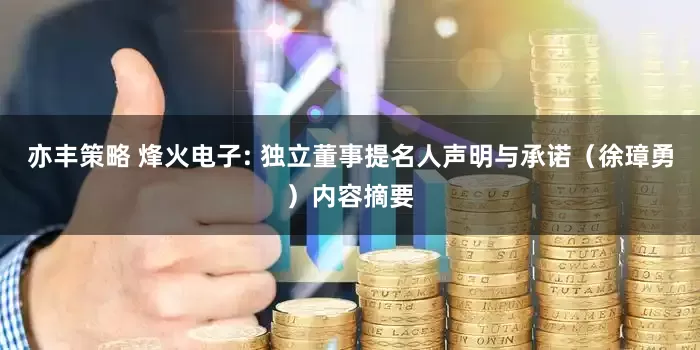 亦丰策略 烽火电子: 独立董事提名人声明与承诺（徐璋勇）内容摘要